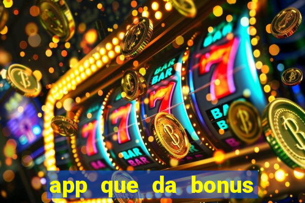 app que da bonus no cadastro